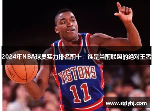 2024年NBA球员实力排名前十：谁是当前联盟的绝对王者