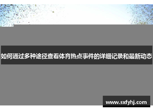 如何通过多种途径查看体育热点事件的详细记录和最新动态